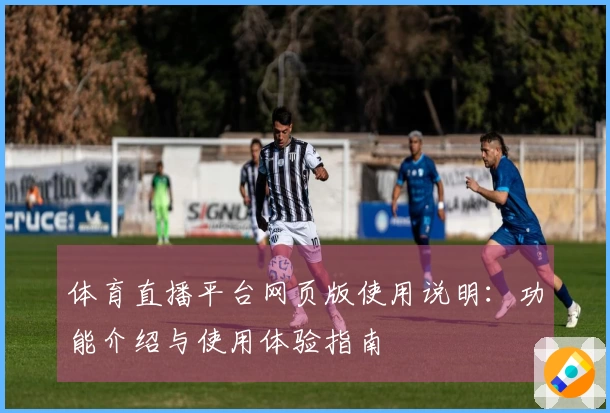 体育直播平台网页版使用说明：功能介绍与使用体验指南